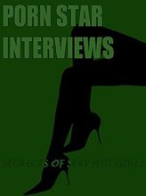 Porn Star Interviews: Secrets of Sexy Hot Girls