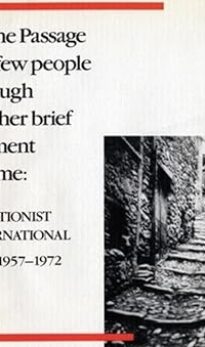 On the Passage of a Few People Through a Rather Brief Moment in Time: The Situationist International 1956-1972